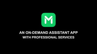 AN ON-DEMAND ASSISTANT APP
WITH PROFESSIONAL SERVICES
 