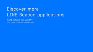 DISCOVER MORE LINE BEACON APPLICATIONS
LINE Taiwan Benny Wu
 