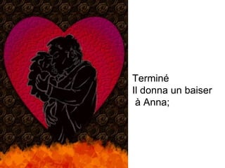Terminé  Il donna un baiser à Anna;  