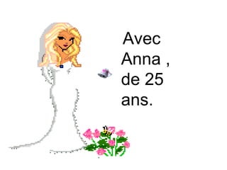                                   Avec Anna , de 25 ans.                    