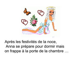 Après les festivités de la noce, Anna se prépare pour dormir mais on frappe à la porte de la chambre …  