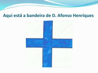 Aqui está a bandeira de D. Afonso Henriques
 