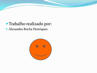  Trabalho realizado por:
 Alexandra Rocha Henriques
 