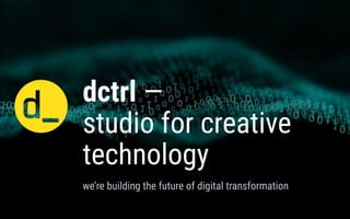dctrl — studio for creative technology
dctrl —
studio for creative
technology
we’re building the future of digital transformation
 