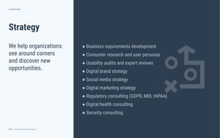 dctrl — studio for creative technology
Strategy
11
We help organizations
see around corners
and discover new
opportunities.
SERVICES
● Business requirements development
● Consumer research and user personas
● Usability audits and expert reviews
● Digital brand strategy
● Social media strategy
● Digital marketing strategy
● Regulatory consulting (GDPR, MDI, HIPAA)
● Digital health consulting
● Security consulting
 