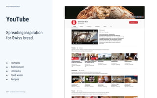 dctrl — studio for creative technology
YouTube
● Portraits
● Brotmoment
● Lifehacks
● Food waste
● Recipes
43
Spreading inspiration
for Swiss bread.
SCHWEIZER BROT
 