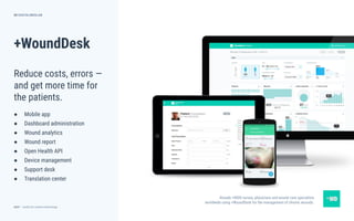 dctrl — studio for creative technology
+WoundDesk
53
Reduce costs, errors —
and get more time for
the patients.
DIGITALMEDLAB
● Mobile app
● Dashboard administration
● Wound analytics
● Wound report
● Open Health API
● Device management
● Support desk
● Translation center
Already +8000 nurses, physicians and wound care specialists
worldwide using +WoundDesk for the management of chronic wounds.
 