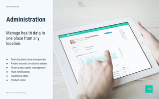 dctrl — studio for creative technology
Administration
● Team & patient data management
● Patient wound consultation review
● Team access rights management
● Push notiﬁcations
● Guidelines editor
● Product editor
56
Manage health data in
one place from any
location.
DIGITALMEDLAB
 