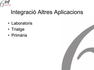 Integració Altres Aplicacions
• Laboratoris
• Triatge
• Primària
 