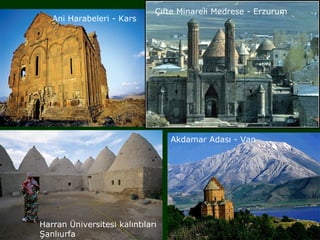 Çifte Minareli Medrese - Erzurum
   Ani Harabeleri - Kars




                                  Akdamar Adası - Van




Harran Üniversitesi kalıntıları
Şanlıurfa
 