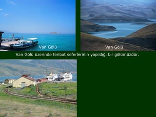 Van Gölü                          Van Gölü
Van Gölü üzerinde feribot seferlerinin yapıldığı bir gölümüzdür.
 