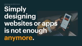 Simply
designing
websites or apps
is not enough
anymore.
D-B2B Göteborg - Mauro Boffardi, Accenture
Interactive · 2018
 