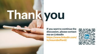 33
If you want to continue the
discussion, please contact
me on LinkedIn
https://www.linkedin.com/
in/mauroboffardi/
Thank you
 