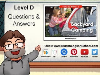 Questions &
Answers
Level D
Follow www.BurtonEnglishSchool.com
Slideshare Youtube TwitterTPT PinterestQuizlet
 