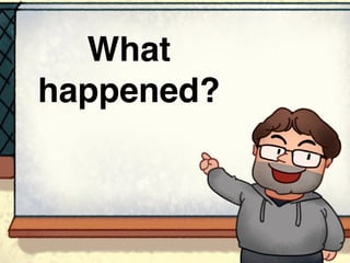 What
happened?
 