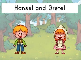 Hansel and Gretel
 