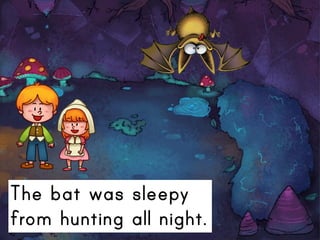 The bat was sleepy
from hunting all night.
 