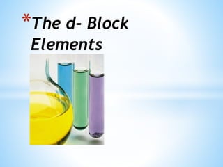 *The d- Block
Elements
 
