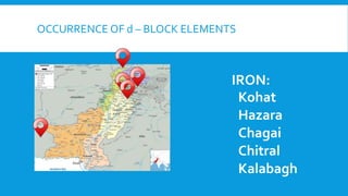 OCCURRENCE OF d – BLOCK ELEMENTS
IRON:
Kohat
Hazara
Chagai
Chitral
Kalabagh
 