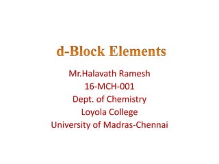Mr.Halavath Ramesh
16-MCH-001
Dept. of Chemistry
Loyola College
University of Madras-Chennai
 