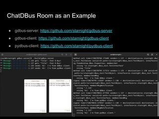 ChatDBus Room as an Example
● gdbus-server: https://github.com/starnight/gdbus-server
● gdbus-client: https://github.com/starnight/gdbus-client
● pydbus-client: https://github.com/starnight/pydbus-client
 