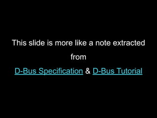 This slide is more like a note extracted
from
D-Bus Specification & D-Bus Tutorial
 