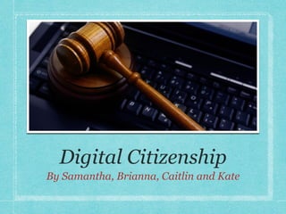 Digital Citizenship
By Samantha, Brianna, Caitlin and Kate
 
