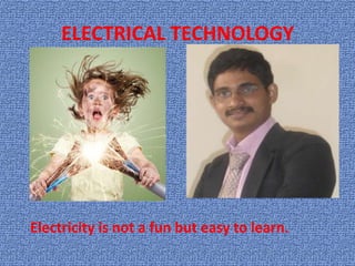 ELECTRICAL TECHNOLOGY




Electricity is not a fun but easy to learn.
 