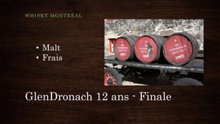 GlenDronach 12 ans - Finale
WHISKY MONTRÉAL
• Malt
• Frais
 