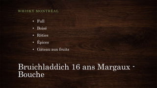 Bruichladdich 16 ans Margaux -
Bouche
WHISKY MONTRÉAL
• Full
• Boisé
• Rôties
• Épices
• Gâteau aux fruits
 