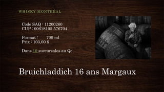 Bruichladdich 16 ans Margaux
WHISKY MONTRÉAL
Code SAQ : 11200260
CUP : 00618105 576704
Format : 700 ml
Prix : 103,00 $
Dans 10 succursales au Qc
 