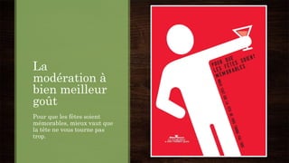 La
modération à
bien meilleur
goût
Pour que les fêtes soient
mémorables, mieux vaut que
la tête ne vous tourne pas
trop.
 