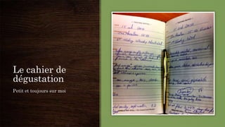 Le cahier de
dégustation
Petit et toujours sur moi
 