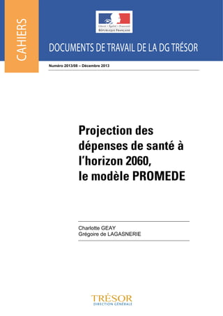 Numéro 2013/08 – Décembre 2013

Projection des
dépenses de santé à
l’horizon 2060,
le modèle PROMEDE

Charlotte GEAY
Grégoire de LAGASNERIE

 