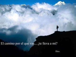 El camino por el que vas... ¿te lleva a mí?    Dios 