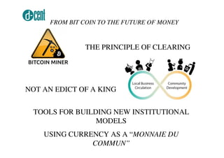 FROM BIT COIN TO THE FUTURE OF MONEY 
THE PRINCIPLE OF CLEARING 
NOT AN EDICT OF A KING 
TOOLS FOR BUILDING NEW INSTITUTIO...