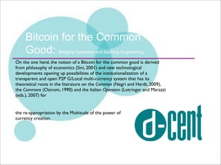 Bitcoin for the Common 
Good: Bridging Operaism and Banking Engineering 
On the one hand, the notion of a Bitcoin for the ...