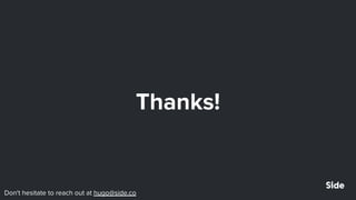 Thanks!
Don't hesitate to reach out at hugo@side.co
 