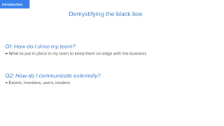 PaymentIntroduction
Q1: How do I drive my team?
→ What to put in place in my team to keep them on edge with the business
Q2: How do I communicate externally?
→ Excom, investors, users, insiders
Demystifying the black box
 
