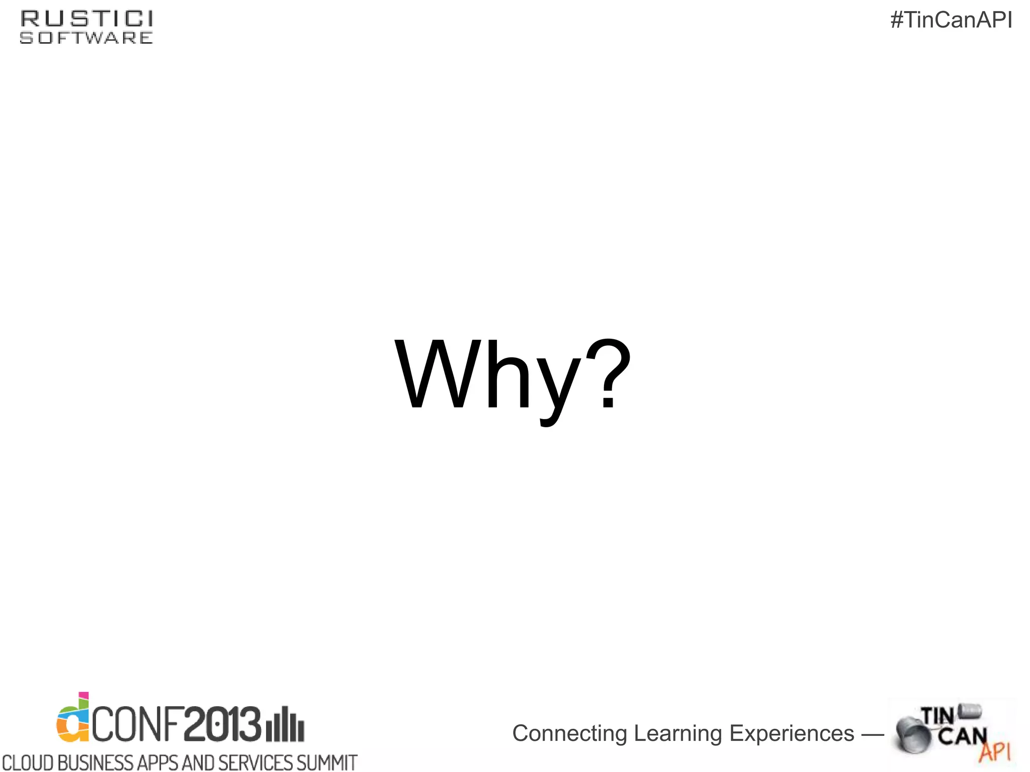 Connecting Learning Experiences —
#TinCanAPI
Why?
 