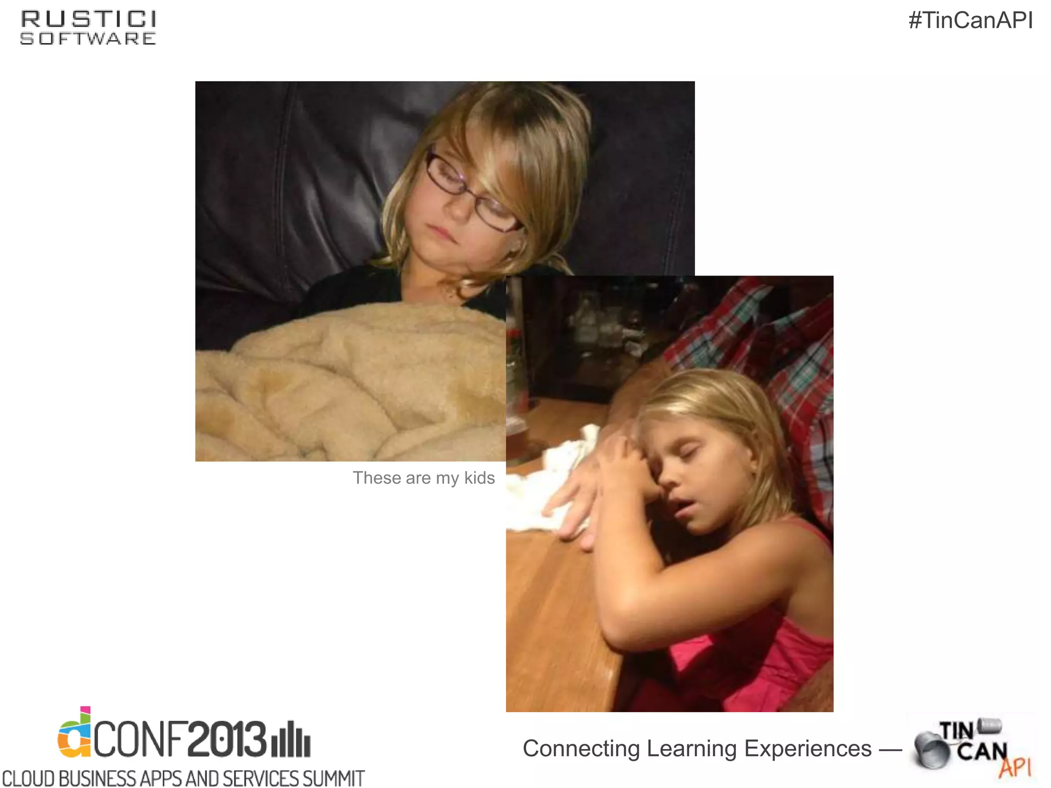 Connecting Learning Experiences —
#TinCanAPI
These are my kids
 