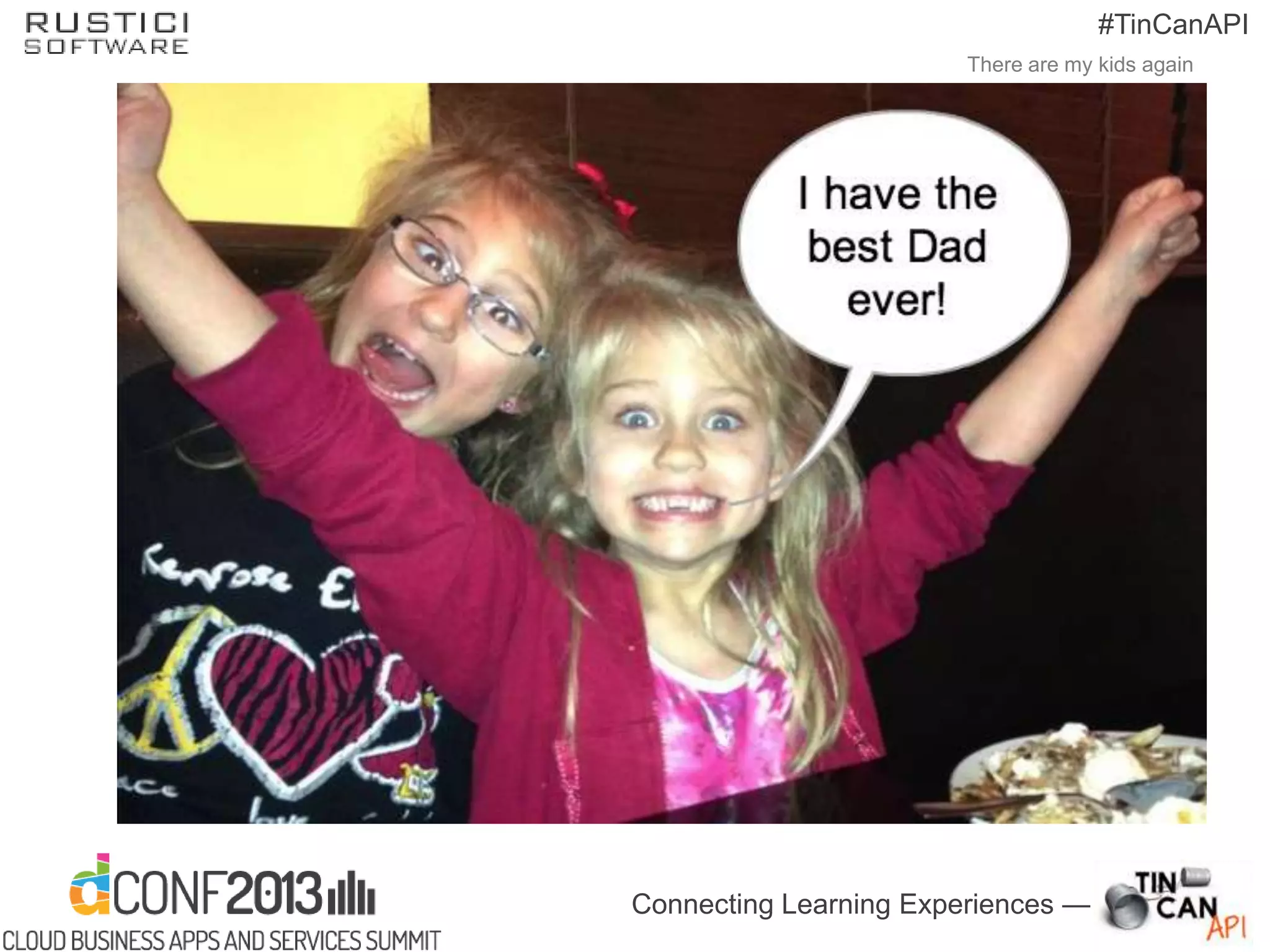 Connecting Learning Experiences —
#TinCanAPI
There are my kids again
 