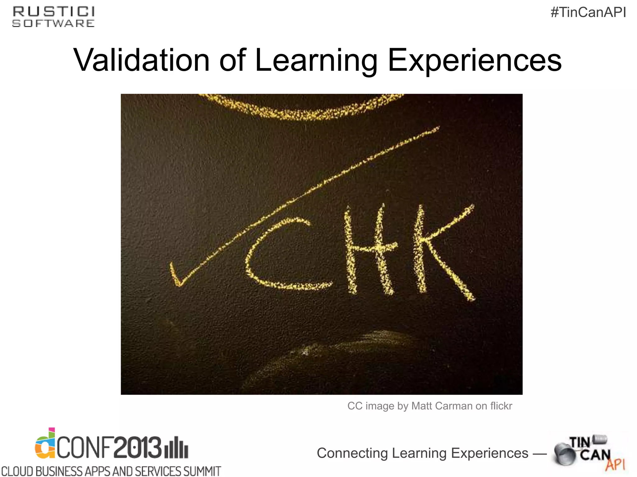 Connecting Learning Experiences —
#TinCanAPI
Validation of Learning Experiences
CC image by Matt Carman on flickr
 