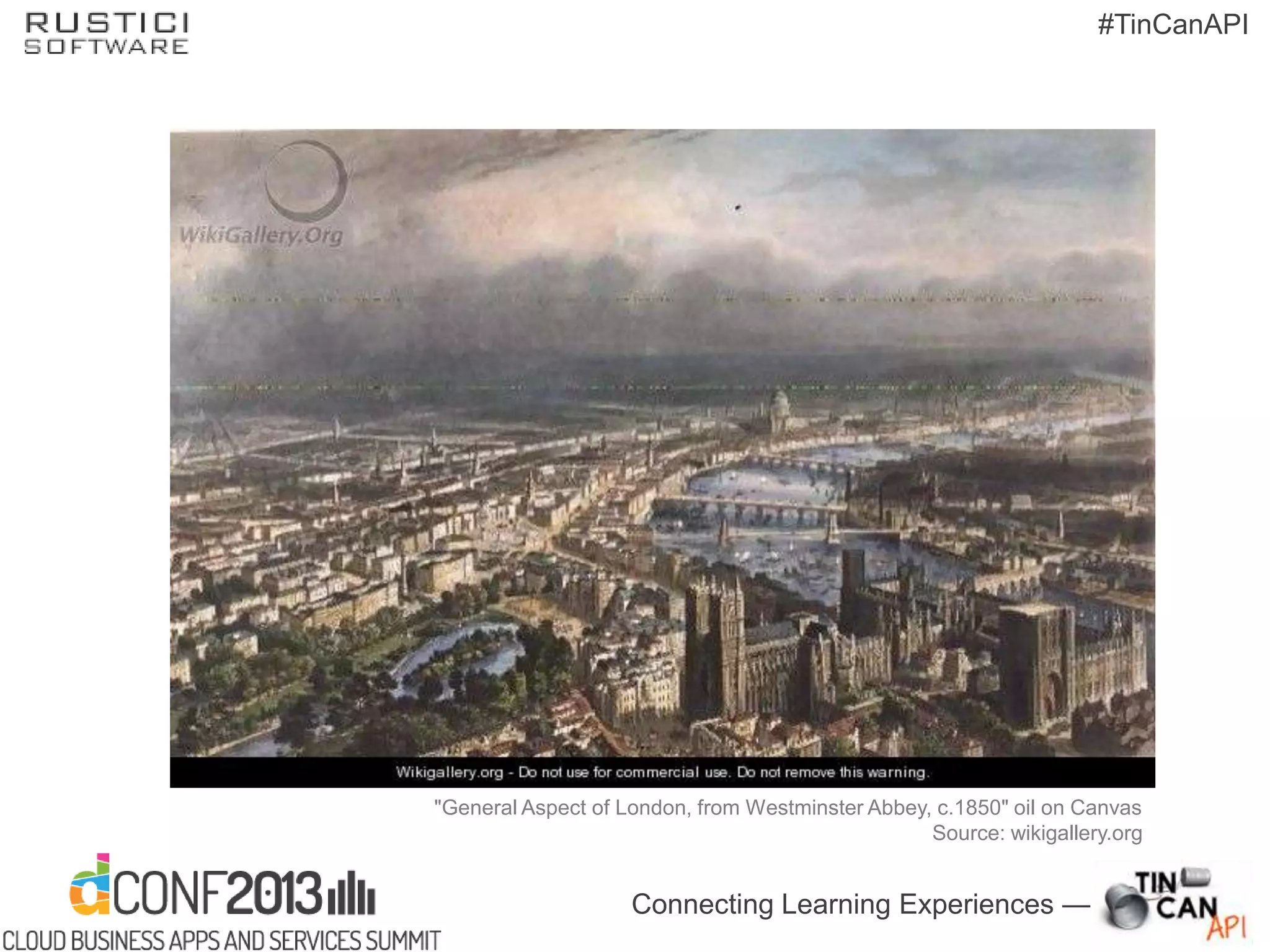 Connecting Learning Experiences —
#TinCanAPI
"General Aspect of London, from Westminster Abbey, c.1850" oil on Canvas
Source: wikigallery.org
 