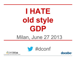 I HATE
old style
GDP
Milan, June 27 2013
#dconf
 