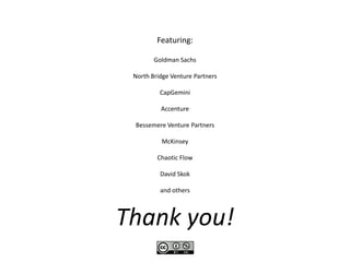 Thank you!
Featuring:
Goldman Sachs
North Bridge Venture Partners
CapGemini
Accenture
Bessemere Venture Partners
McKinsey
Chaotic Flow
David Skok
and others
 