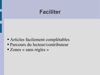 Faciliter Articles facilement complétables Parcours du lecteur/contributeur Zones « sans règles » 
