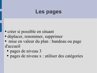 Les pages créer si possible en situant déplacer, renommer, supprimer mise en valeur du plan : bandeau ou page d'accueil pages de niveau 3 pages de niveau x : utiliser des catégories 
