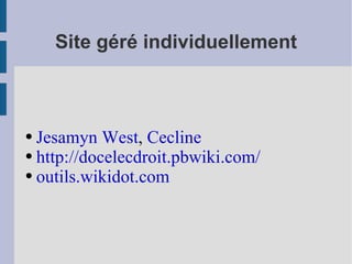 Site géré individuellement Jesamyn West ,  Cec line http://docelecdroit.pbwiki.com/ outils.wikidot.com 