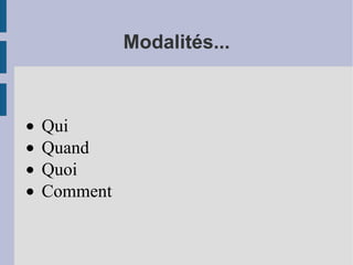 Modalités... · Qui · Quand · Quoi · Comment 